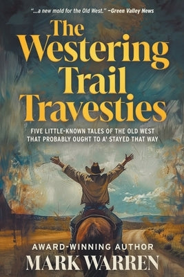 The Westering Trail Travesties: Five Little-Known Tales of the Old West that Probably Ought to a' Stayed that Way Paperback Wolfpack Publishing LLC