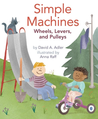 Simple Machines: Wheels, Levers, and Pulleys Paperback Holiday House