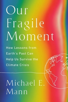 Our Fragile Moment: How Lessons from Earth's Past Can Help Us Survive the Climate Crisis Paperback PublicAffairs