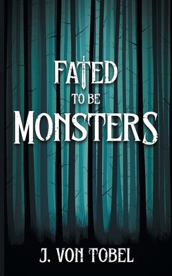 Fated to be Monsters by Von Tobel, J.