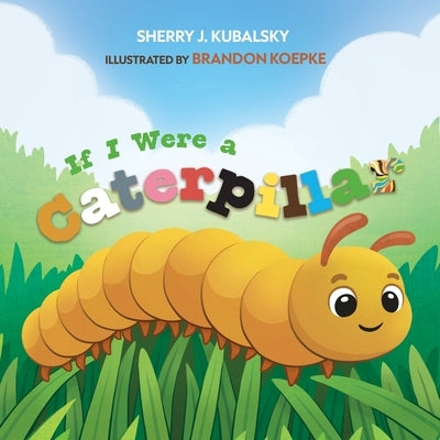 If I Were a Caterpillar by Kubalsky, Sherry J.