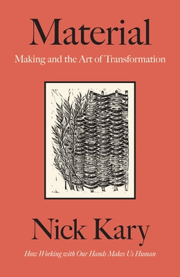 Material: The Art of Handcrafting Beautiful Objects in a Digital Age by Kary, Nick