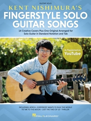 Kent Nishimura's Fingerstyle Solo Guitar Songs: 15 Songs Arranged for Solo Guitar in Standard Notation and Tablature Paperback Hal Leonard Publishing Corporation