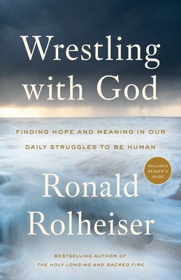 Wrestling with God: Finding Hope and Meaning in Our Daily Struggles to Be Human Paperback Image