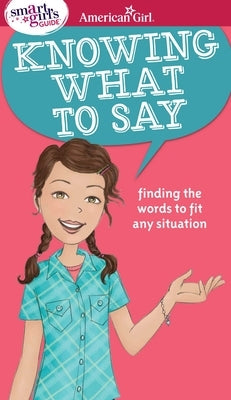 A Smart Girl's Guide: Knowing What to Say: Finding the Words to Fit Any Situation Paperback American Girl Publishing Inc