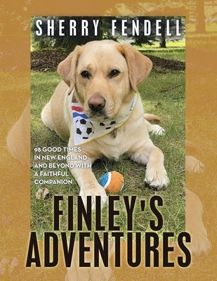 Finley's Adventures: 98 Good Times in New England and Beyond with a Faithful Companion Paperback Liferich