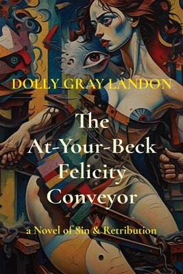 The At-Your-Beck Felicity Conveyor: a Novel of Sin & Retribution by Landon, Dolly Gray