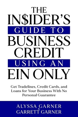 The Insider's Guide to Business Credit Using an EIN Only: Get Tradelines, Credit Cards, and Loans for Your Business with No Personal Guarantee Paperback Independently Published