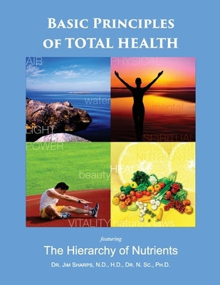 Basic Principles of Total Health: The Hierarchy of Nutrients by Sharps, Jim