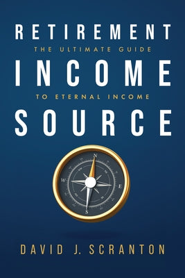 Retirement Income Source: The Ultimate Guide to Eternal Income Paperback Advantage Media Group