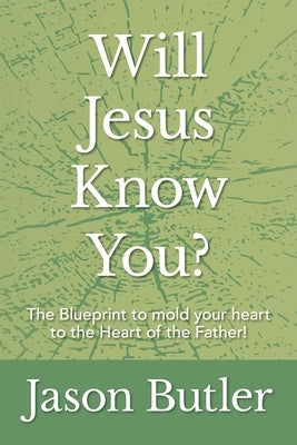 Will Jesus Know You?: The Blueprint to mold your heart to the Heart of the Father! Paperback Palmetto Publishing