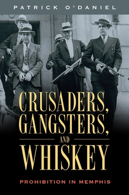 Crusaders, Gangsters, and Whiskey: Prohibition in Memphis Paperback University Press of Mississippi