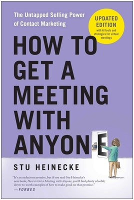 How to Get a Meeting with Anyone, Updated Edition: The Untapped Selling Power of Contact Marketing by Heinecke, Stu