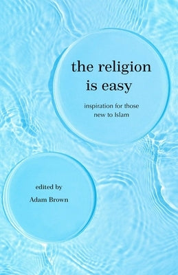The Religion Is Easy: Inspiration for Those New to Islam by Brown, Adam