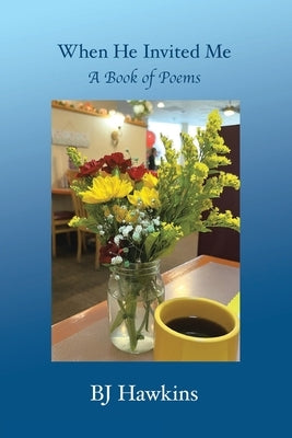 When He Invited Me: A Book of Poems by Hawkins, Bj