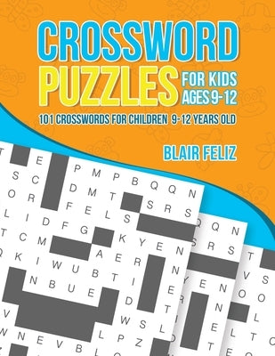 Crossword Puzzles for Kids Ages 9 to 12: 101 Crosswords for Children 9-12 Years Old by Feliz, Blair