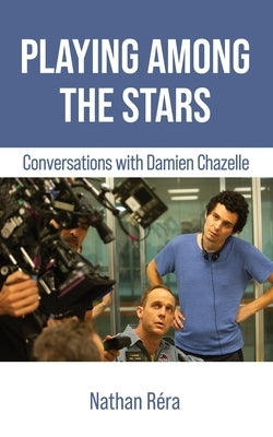 Playing Among the Stars: Conversations with Damien Chazelle Paperback Sticking Place Books