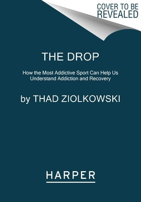 The Drop: How the Most Addictive Sport Can Help Us Understand Addiction and Recovery Paperback Harper Paperbacks