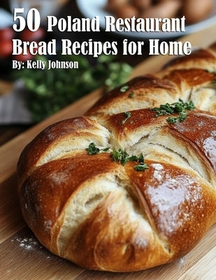 50 Poland Restaurant Bread Recipes for Home Paperback Marick Booster