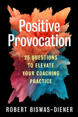 Positive Provocation: 25 Questions to Elevate Your Coaching Practice Paperback Berrett-Koehler Publishers
