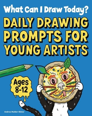What Can I Draw Today?: Daily Drawing Prompts for Young Artists by Mulder-Slater, Andrea