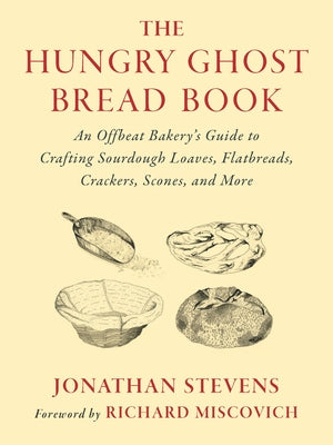 The Hungry Ghost Bread Book: An Offbeat Bakerys Guide to Crafting Sourdough Loaves, Flatbreads, Crackers, Scones, and More Paperback Chelsea Green Publishing Company