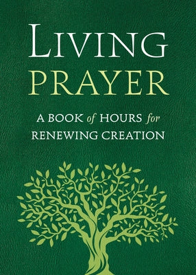 Living Prayer: A Book of Hours for Renewing Creation Paperback Liturgical Press