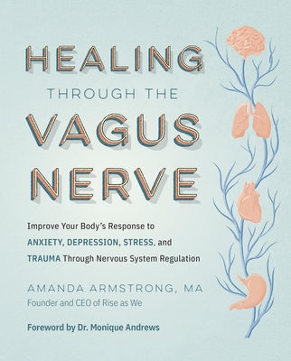 Healing Through the Vagus Nerve: Improve Your Body's Response to Anxiety, Depression, Stress, and Trauma Through Nervous System Regulation Paperback Fair Winds Press (MA)