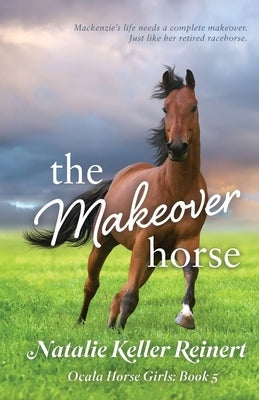 The Makeover Horse (Ocala Horse Girls: Book Five) Paperback Natalie Reinert