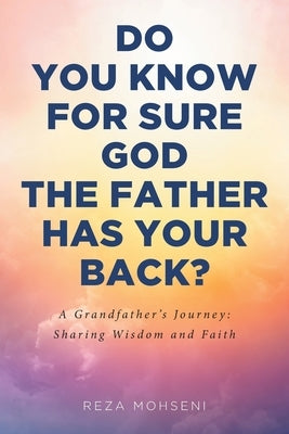 Do You Know for Sure God the Father Has Your Back?: A Grandfather's Journey: Sharing Wisdom and Faith Paperback Christian Faith Publishing