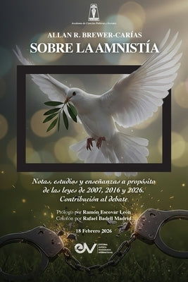 SOBRE LA AMNISTIA. Notas, estudios y enseñanzas a propósito de las leyes de 2007, 2016 y 2026. Contribución al debate by Brewer-Carias, Allan R.