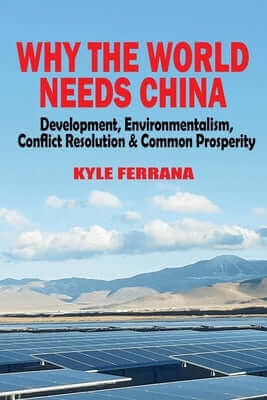 Why the World Needs China: Development, Environmentalism, Conflict Resolution & Common Prosperity Paperback Clarity Press