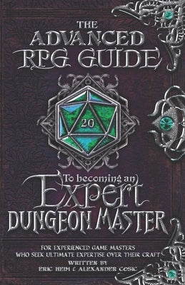 The Advanced RPG Guide to Becoming an Expert Dungeon Master: For Experienced Game Masters Who Seek Ultimate Expertise Over Their Craft by Cosic, Alexander
