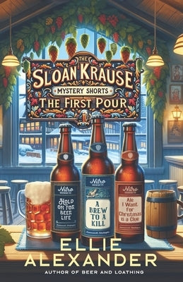 The Sloan Krause Mystery Shorts: The First Pour by Alexander, Ellie