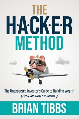 The HACKER Method: The Unexpected Investor's Guide to Building Wealth (Even On Limited Income) Paperback Strongprint Publishing