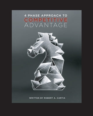 4 Phase Approach to Competitive Advantage Paperback Robert A. Cartia