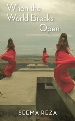 When the World Breaks Open by Reza, Seema