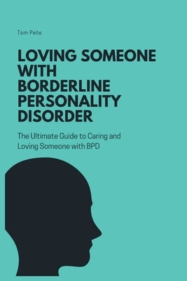 Loving Someone with Borderline Personality Disorder (BPD): The Ultimate Guide to Caring and Loving Someone with BPD Paperback Independently Published