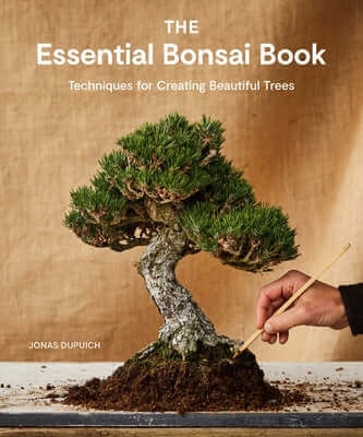 The Essential Bonsai Book: Techniques for Creating Beautiful Trees Paperback Ten Speed Press