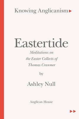 Knowing Anglicanism - Eastertide - Meditations on the Easter Collects of Thomas Cranmer Paperback Anglican House