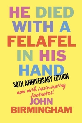 He Died With A Felafel In His Hand: 30th Anniversary Edition. Now with incriminating footnotes! Paperback John Birmingham