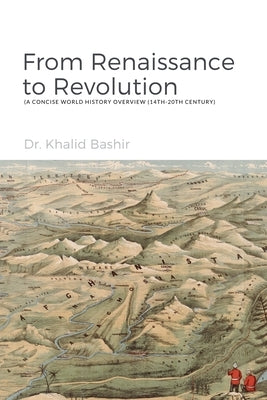 From Renaissance to Revolution: A Concise World History Overview 14th-20th Century by Bashir, Khalid