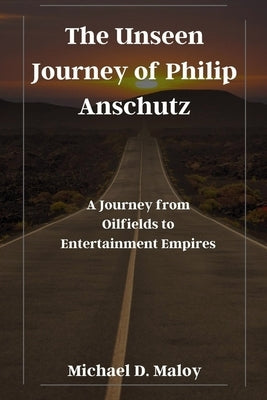 The Unseen Journey of Philip Anschutz: A Journey from Oilfields to Entertainment Empires Paperback Independently Published