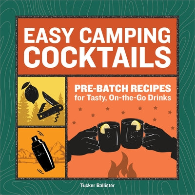 Easy Camping Cocktails: Pre-Batch Recipes for Tasty, On-the-Go Drinks Paperback Callisto
