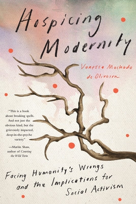 Hospicing Modernity: Facing Humanity's Wrongs and the Implications for Social Activism Paperback North Atlantic Books