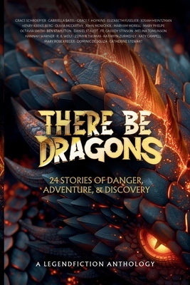 There Be Dragons: 24 stories of danger, adventure, & discovery Paperback Legendfiction