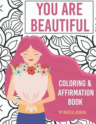 You Are Beautiful: Coloring & Affirmation Book: Relaxation, Encouragement, and Affirmations For Teen Girls: 48 Designs, Measures "8.5 x 1 by Joshua, Nicola