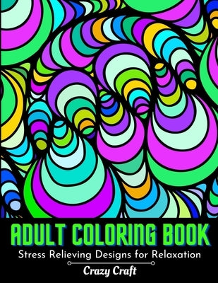Adult Coloring Book: Stress Relieving designs For Relaxation: Abstract Adults Coloring Book (Mindfulness Activity and Stress Relieving Coloring Books) by Craft, Crazy