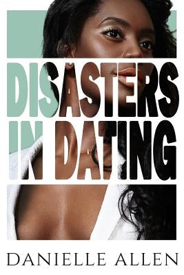 Disasters in Dating by Allen, Danielle