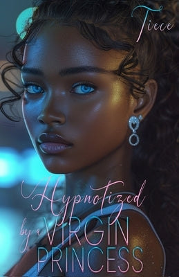 Hypnotized By A Virgin Princess: A Wealthy Man's Love Story Paperback Independently Published